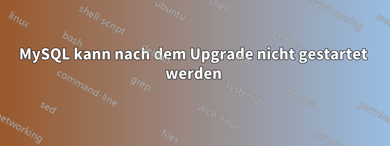 MySQL kann nach dem Upgrade nicht gestartet werden