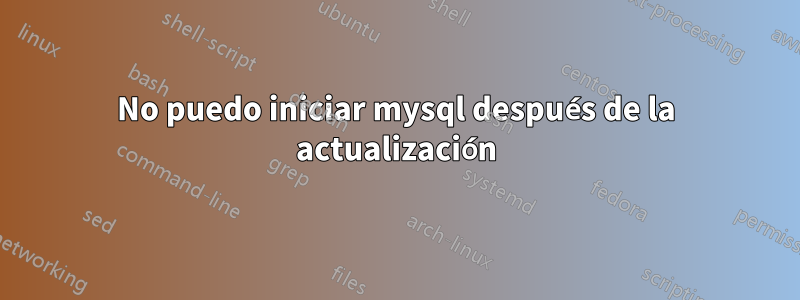 No puedo iniciar mysql después de la actualización