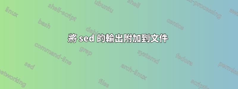 將 sed 的輸出附加到文件