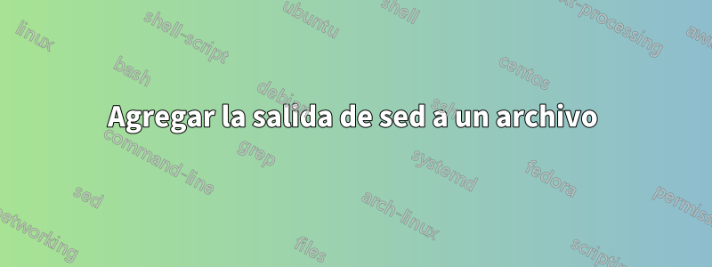 Agregar la salida de sed a un archivo