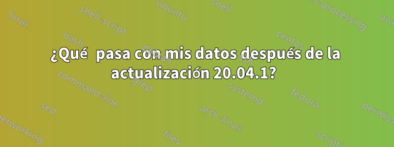 ¿Qué pasa con mis datos después de la actualización 20.04.1? 