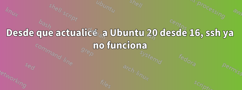 Desde que actualicé a Ubuntu 20 desde 16, ssh ya no funciona