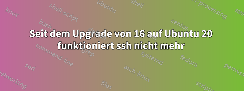 Seit dem Upgrade von 16 auf Ubuntu 20 funktioniert ssh nicht mehr