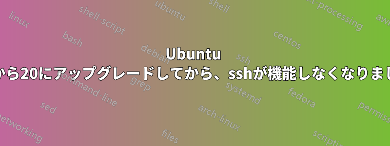 Ubuntu 16から20にアップグレードしてから、sshが機能しなくなりました