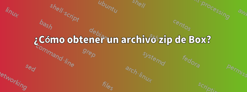 ¿Cómo obtener un archivo zip de Box?