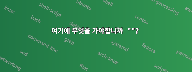 여기에 무엇을 가야합니까 ""?
