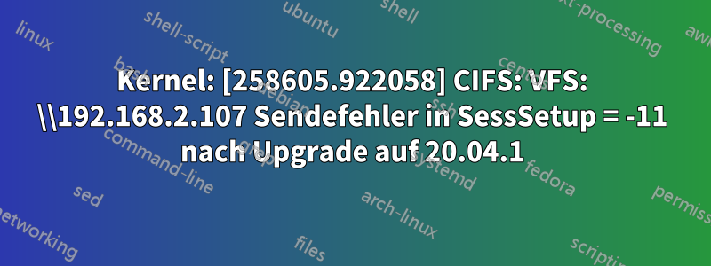 Kernel: [258605.922058] CIFS: VFS: \\192.168.2.107 Sendefehler in SessSetup = -11 nach Upgrade auf 20.04.1