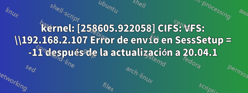 kernel: [258605.922058] CIFS: VFS: \\192.168.2.107 Error de envío en SessSetup = -11 después de la actualización a 20.04.1