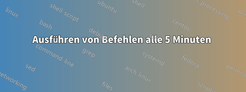 Ausführen von Befehlen alle 5 Minuten