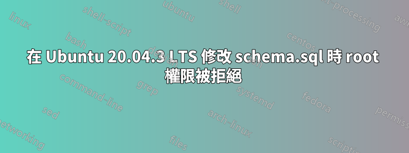在 Ubuntu 20.04.3 LTS 修改 schema.sql 時 root 權限被拒絕