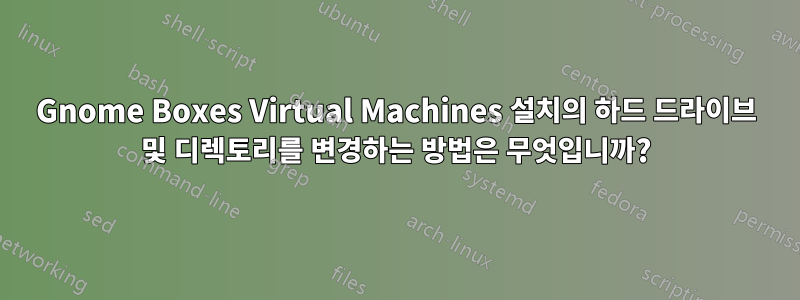 Gnome Boxes Virtual Machines 설치의 하드 드라이브 및 디렉토리를 변경하는 방법은 무엇입니까?