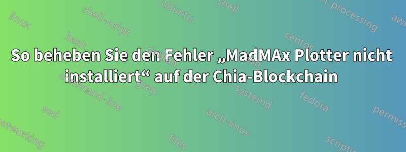 So beheben Sie den Fehler „MadMAx Plotter nicht installiert“ auf der Chia-Blockchain