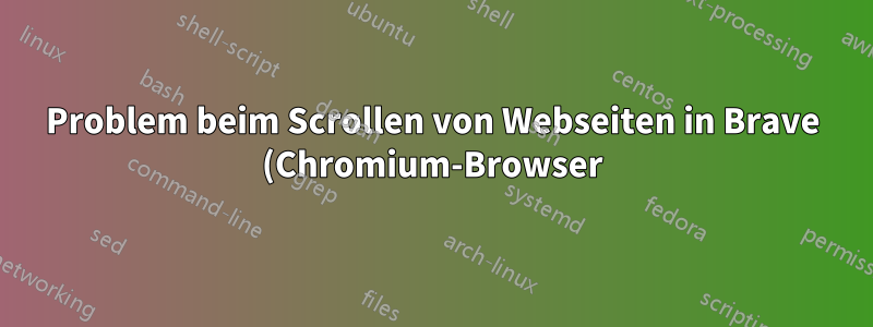 Problem beim Scrollen von Webseiten in Brave (Chromium-Browser)