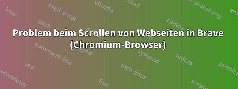 Problem beim Scrollen von Webseiten in Brave (Chromium-Browser)