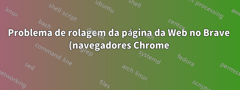 Problema de rolagem da página da Web no Brave (navegadores Chrome)