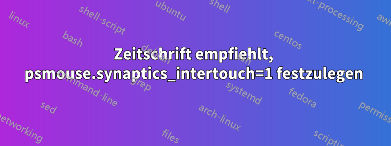 Zeitschrift empfiehlt, psmouse.synaptics_intertouch=1 festzulegen