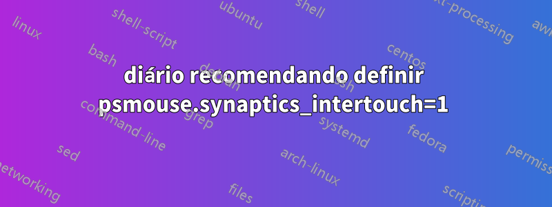 diário recomendando definir psmouse.synaptics_intertouch=1