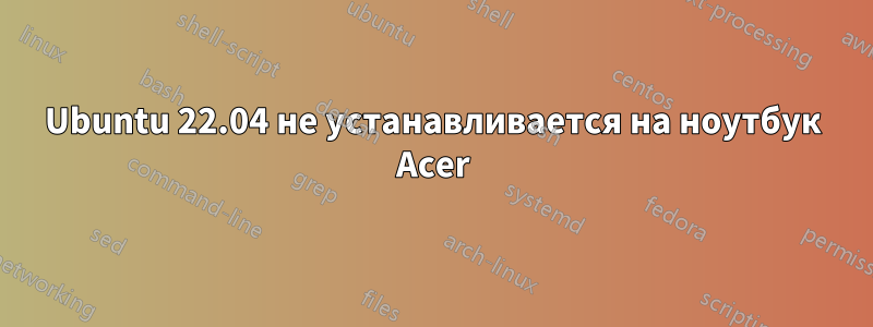 Ubuntu 22.04 не устанавливается на ноутбук Acer