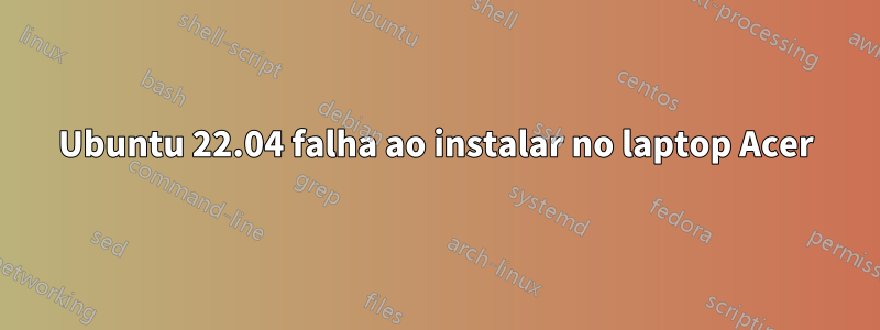 Ubuntu 22.04 falha ao instalar no laptop Acer