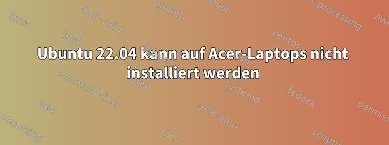 Ubuntu 22.04 kann auf Acer-Laptops nicht installiert werden
