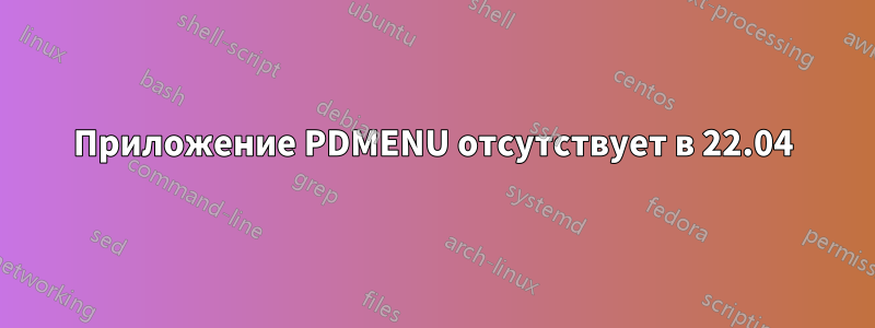 Приложение PDMENU отсутствует в 22.04