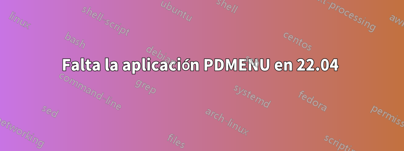 Falta la aplicación PDMENU en 22.04