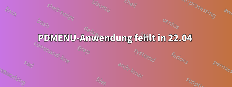 PDMENU-Anwendung fehlt in 22.04