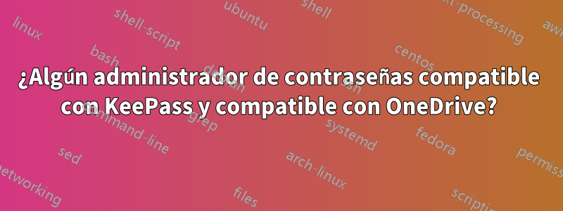 ¿Algún administrador de contraseñas compatible con KeePass y compatible con OneDrive?