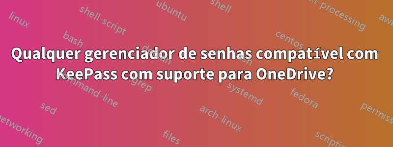 Qualquer gerenciador de senhas compatível com KeePass com suporte para OneDrive?