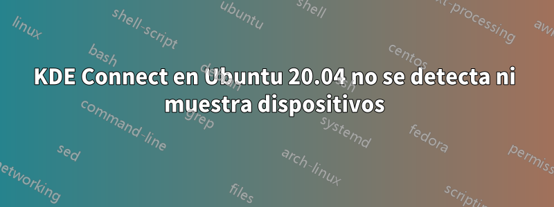 KDE Connect en Ubuntu 20.04 no se detecta ni muestra dispositivos