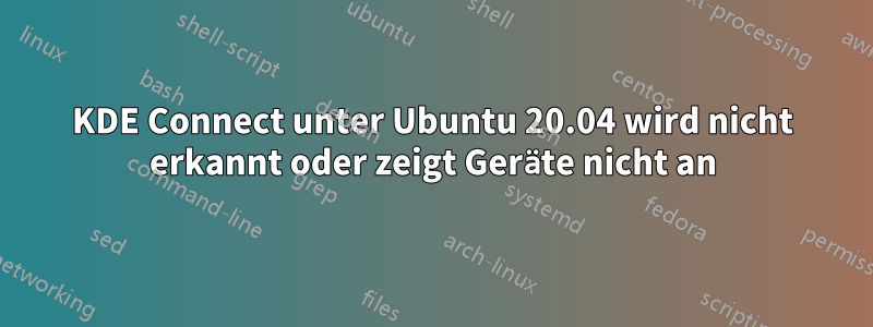 KDE Connect unter Ubuntu 20.04 wird nicht erkannt oder zeigt Geräte nicht an