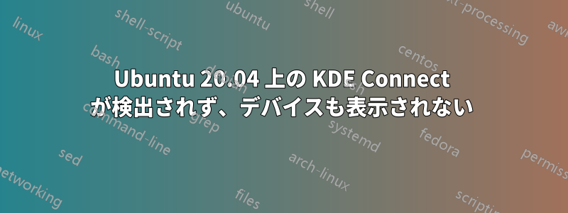 Ubuntu 20.04 上の KDE Connect が検出されず、デバイスも表示されない