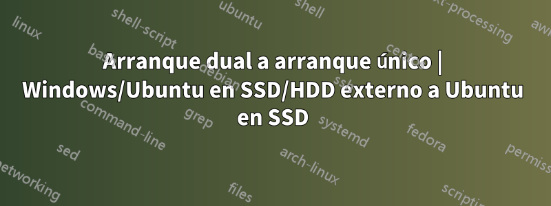 Arranque dual a arranque único | Windows/Ubuntu en SSD/HDD externo a Ubuntu en SSD