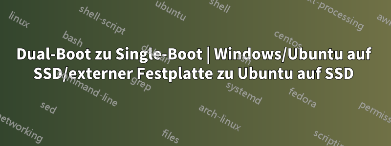 Dual-Boot zu Single-Boot | Windows/Ubuntu auf SSD/externer Festplatte zu Ubuntu auf SSD