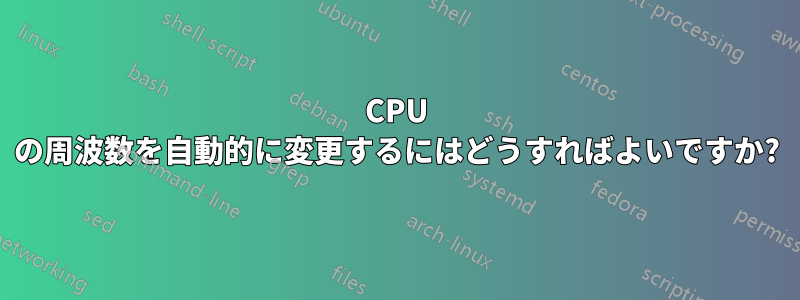 CPU の周波数を自動的に変更するにはどうすればよいですか?