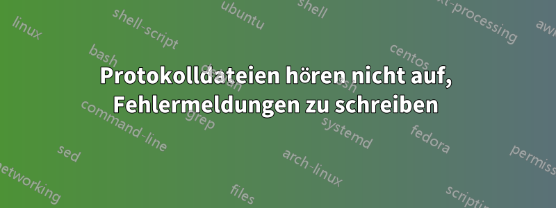 Protokolldateien hören nicht auf, Fehlermeldungen zu schreiben