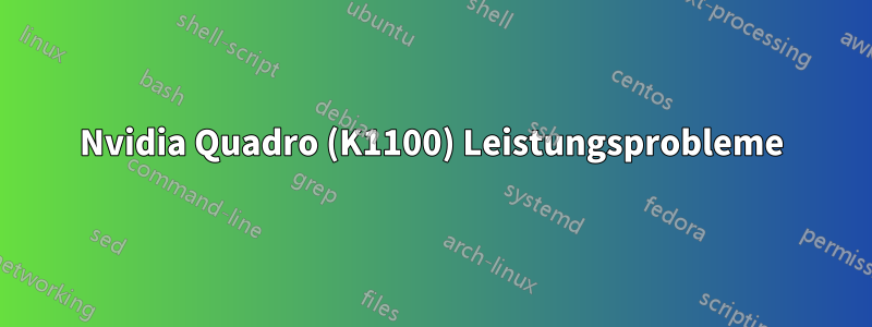 Nvidia Quadro (K1100) Leistungsprobleme