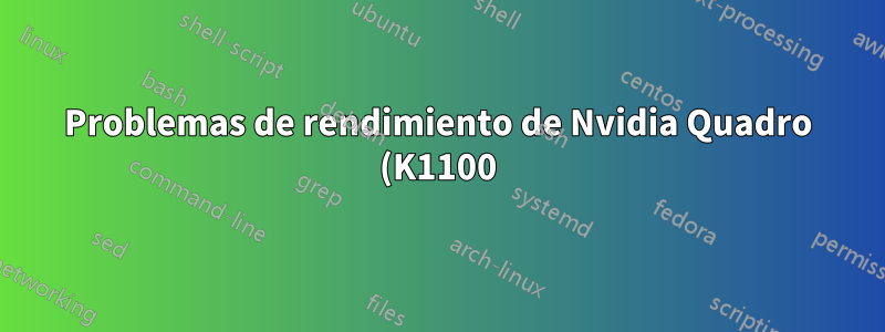 Problemas de rendimiento de Nvidia Quadro (K1100)