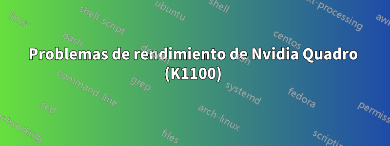 Problemas de rendimiento de Nvidia Quadro (K1100)
