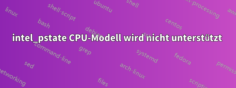 intel_pstate CPU-Modell wird nicht unterstützt