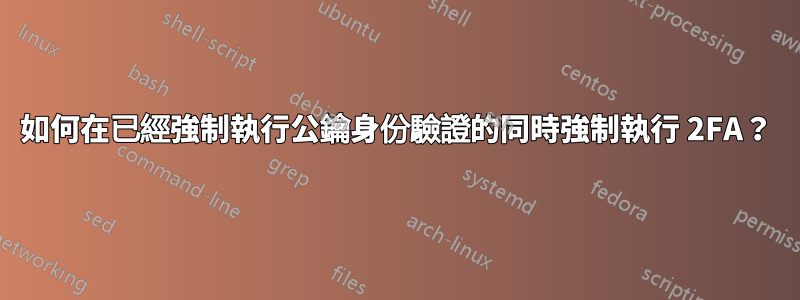 如何在已經強制執行公鑰身份驗證的同時強制執行 2FA？