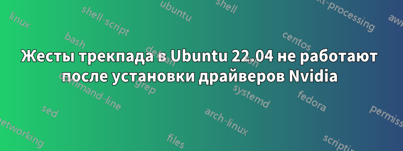 Жесты трекпада в Ubuntu 22.04 не работают после установки драйверов Nvidia
