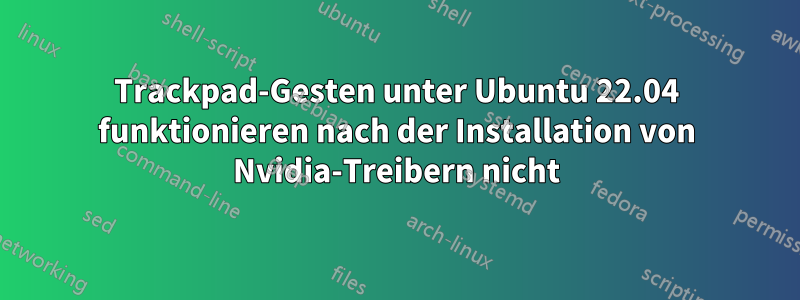 Trackpad-Gesten unter Ubuntu 22.04 funktionieren nach der Installation von Nvidia-Treibern nicht