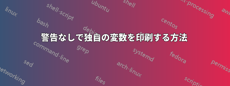 警告なしで独自の変数を印刷する方法