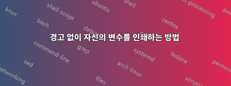경고 없이 자신의 변수를 인쇄하는 방법