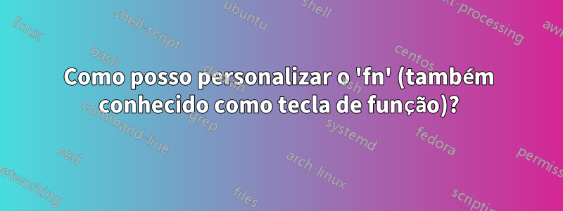 Como posso personalizar o 'fn' (também conhecido como tecla de função)?