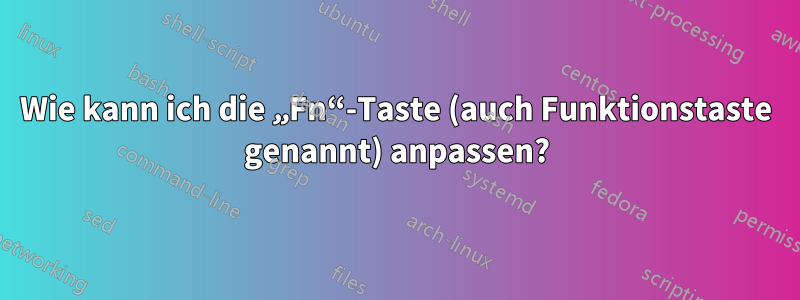 Wie kann ich die „Fn“-Taste (auch Funktionstaste genannt) anpassen?