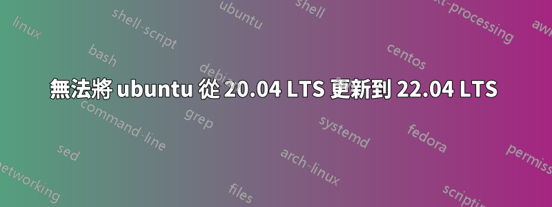 無法將 ubuntu 從 20.04 LTS 更新到 22.04 LTS