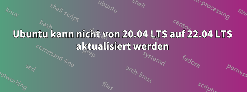 Ubuntu kann nicht von 20.04 LTS auf 22.04 LTS aktualisiert werden
