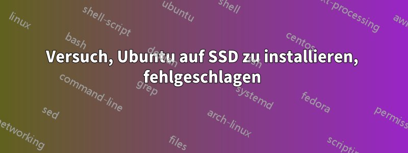 Versuch, Ubuntu auf SSD zu installieren, fehlgeschlagen